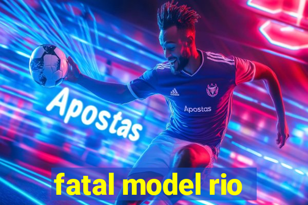 fatal model rio